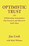OPTIMISTIC TRUST: Exhilarating Anticipation That Foresees and Receives God's Best