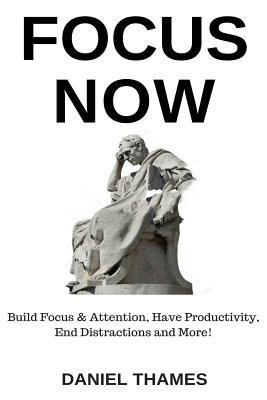 Focus Now: Build Focus & Attention, Have Productivity, End Distractions and More!