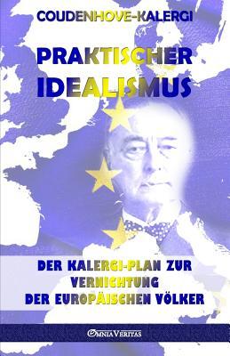 Praktischer Idealismus: Der Kalergi-Plan zur Vernichtung der europäischen Völker (German Edition)
