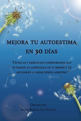 Mejora tu autoestima en 30 días: Técnicas y ejercicios comprobados que te darán la confianza en ti mismo y te ayudarán a sanar desde el interior. (Spanish Edition)