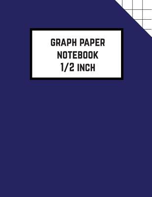 Graph Paper Notebook 1/2 Inch: Graphing Notebook 0.5 Inch: Composition Notebook with 100+ Pages, 8.5x11 Sized