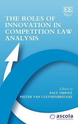 The Roles of Innovation in Competition Law Analysis (ASCOLA Competition Law series)