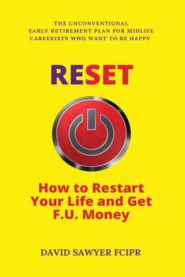 RESET: How to Restart Your Life and Get F.U. Money: The Unconventional Early Retirement Plan for Midlife Careerists Who Want to Be Happy