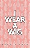 I Wear a Wig