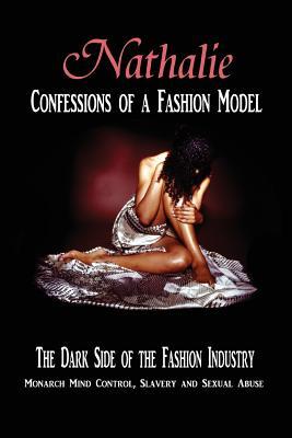 Nathalie: Confessions of a Fashion Model: The Dark Side of the Fashion Industry: Monarch Mind Control, Slavery and Sexual Abuse