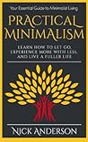 Practical Minimalism: Learn How To Let Go, Experience More With Less, and Live A Fuller Life: Your Essential Guide to Minimalist Living