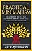 Practical Minimalism: Learn How To Let Go, Experience More With Less, and Live A Fuller Life: Your Essential Guide to Minimalist Living