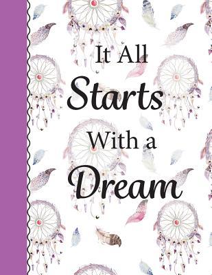 It All Starts With a Dream: Softcover Lined Journal 8.5 x 11'' For Creative Writing, Journaling, Thoughts, Blessings, Doodling, Feelings Of ... Inspirational Quotes, Traveling & More