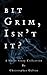 Bit Grim, Isn't It?: A Short Story Collection