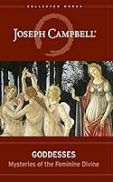 Goddesses: Mysteries of the Feminine Divine (The Collected Works of Joseph Campbell Book 6)