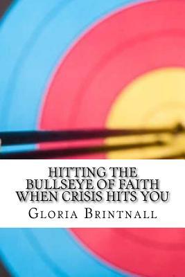 Hitting the Bullseye of Faith When Crisis Hits You: How Faith, Hope, and Love Work Together to Get You Through