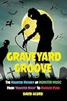Graveyard Groove: The Haunted History of Monster Music from "Monster Mash" to Horror Punk