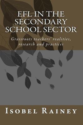 EFL in the Secondary School Sector: Grassroots teachers' realities, research and practices