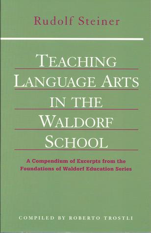 Teaching Language Arts in the Waldorf School: A Compendium of Excerpts From the Foundations of Waldo