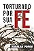 Torturado Por Sua Fé