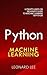 Python Machine Learning: Ultimate Hands-On Beginner's Guide to Machine Learning in Python