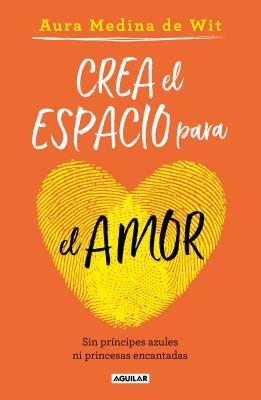 Crea el espacio para el amor: Sin príncipes azules ni princesas encantadas / Create Room for Love (Spanish Edition)
