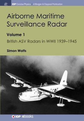 Airborne Maritime Surveillance Radar: Volume 1, British Asv Radars in WWII 1939-1945