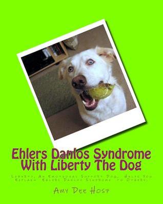 Ehlers Danlos Syndrome With Liberty The Dog: Liberty the Ehlers Danlos Dog Liberty, an Emotional Support Dog, Helps You Explain Ehlers Danlos Syndrome to Others.