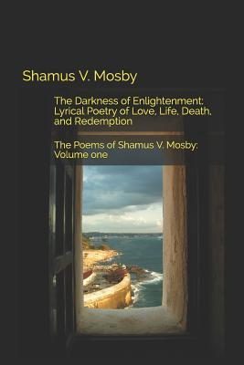 The Darkness of Enlightenmet: Lyrical Poetry of Love, Life, Death, and Redemption