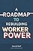 A Roadmap to Rebuilding Worker Power by David Rolf