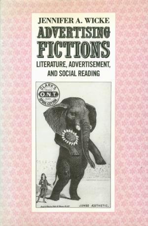 Advertising Fictions: Literature, Advertisement, and Social Reading (Social Foundations of Aesthetic Forms)