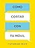 Cómo cortar con tu móvil / How to Break Up with Your Smartphone (Spanish Edition)