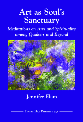 Art as Soul's Sanctuary: Meditations on Arts and Spirituality among Quakers and Beyond (Paperback)