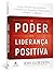 O Poder da Lideranca Positiva. Como e por que Lideres Positivos Transformam Equipes e Organizacoes e Mudam o Mundo (Em Portugues do Brasil)