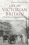 A Brief History Of Life In Victorian Britain by Michael Paterson