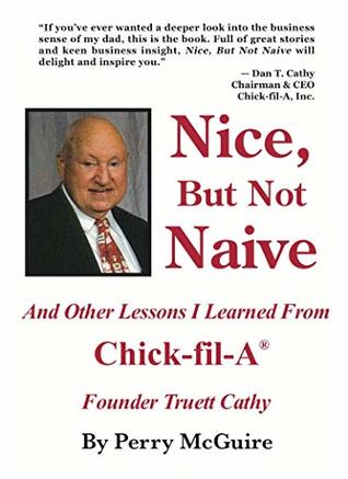 Nice, But Not Naive: And Other Lessons I Learned From Chick-fil-A Founder Truett Cathy (Kindle Edition)
