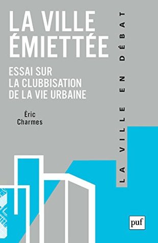 La ville émiettée: Essai sur la clubbisation de la vie urbaine (Ville en débat (la))
