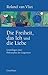 Die Freiheit, das Ich und die Liebe by Roland van Vliet
