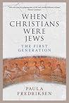 When Christians Were Jews by Paula Fredriksen