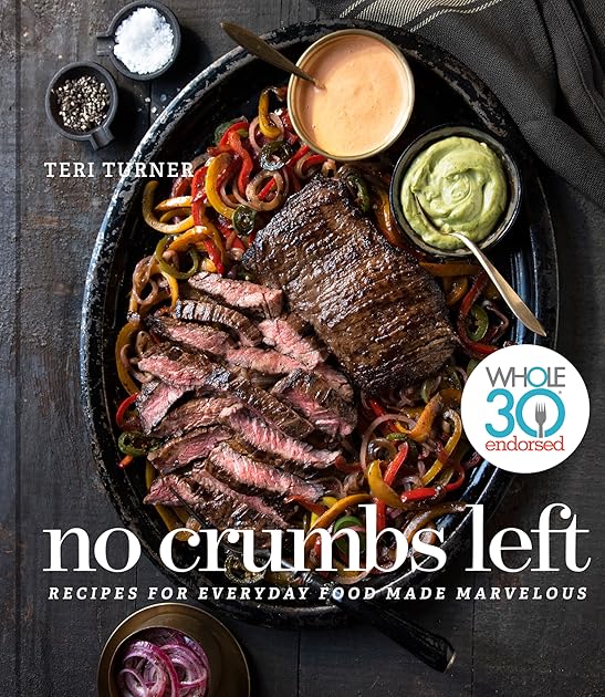 No Crumbs Left: Whole30 Endorsed, Recipes for Everyday Food Made Marvelous