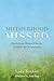 Motherhood Missed Stories from Women Who Are Childless by Circumstance by Lois Tonkin