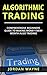 Algorithmic Trading: Comprehensive Beginners Guide To Making Money Every Month Algo Trading
