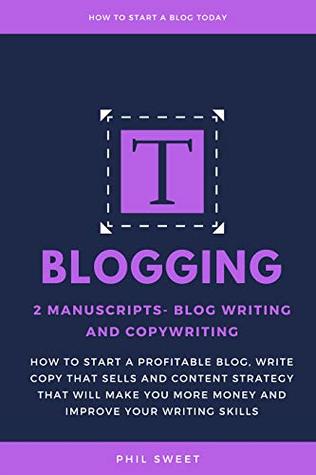 Blogging: 2 Manuscripts-Blog Writing and Copywriting- How To Start A Profitable Blog, Write Copy That Sells And Content Strategy That Will Make You More Money (Kindle Edition)