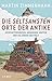 Die seltsamsten Orte der Antike by Martin Zimmermann