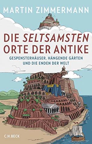 Die seltsamsten Orte der Antike: Gespensterhäuser, Hängende Gärten und die Enden der Welt (Kindle Edition)