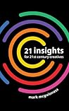 21 Insights for 21st Century Creatives by Mark McGuinness
