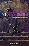 Unconstrained: Loving God with Abandon Unconstrained: Loving God with Abandon