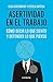 Asertividad en el trabajo / Assertiviness At The Working Place: Cómo decir lo que siento y defender lo que pienso / How to Say What I Feel and Defend What I Think