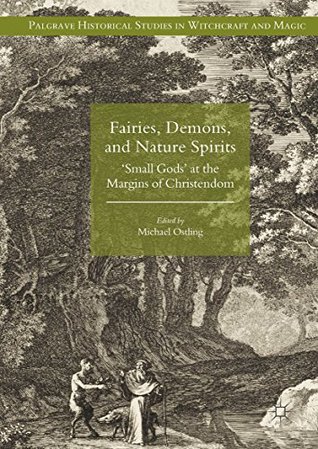 Fairies, Demons, and Nature Spirits: 'Small Gods' at the Margins of Christendom (Palgrave Historical Studies in Witchcraft and Magic)
