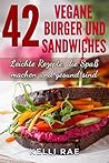 42 Vegane Burger und Sandwiches Leichte Rezepte, die Spaß machen und gesund sind (German Edition)