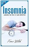Insomnia : Managing The Stress of Sleep Deprivation: Workbook self help guide to overcome Insomnia for teens and adults who suffer (The Grieving Heart 8)