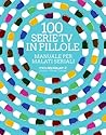 100 Serie Tv in pillole. Manuale per malati seriali by Luca Liguori