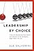 Leadership By Choice: 7 Keys for Maximizing Your Impact and Influence in the Workplace… Right Where You Are