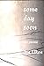 Some Day Soon: The Poems