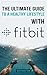 THE ULTIMATE GUIDE TO A HEALTHY LIFESTYLE WITH FITBIT: All The Features Of Fitbit In Questions & Answers